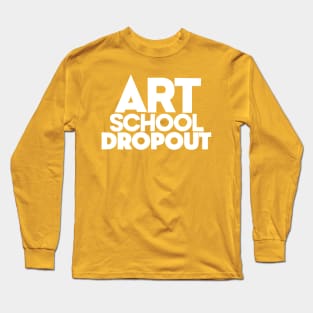 Art School Dropout - Art Teacher/Student -Funny Gift Long Sleeve T-Shirt